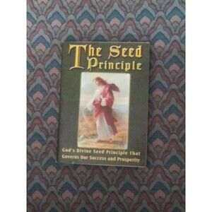 The Seed Principle God's Divine Seed Principle That Governs Our Success and Pros